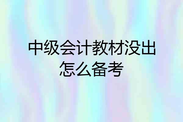 中级会计教材没出怎么备考