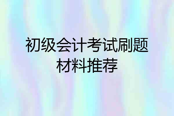 初级会计考试刷题材料推荐