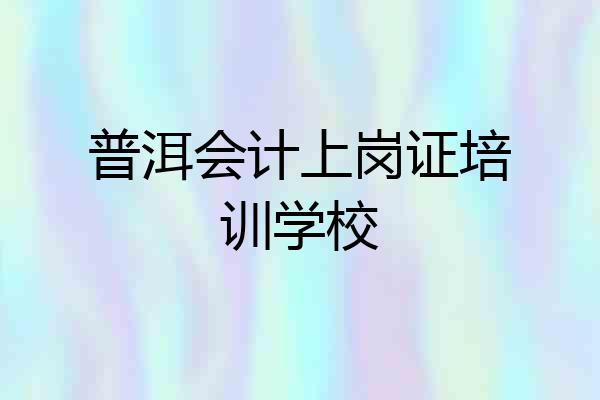 普洱会计上岗证培训学校