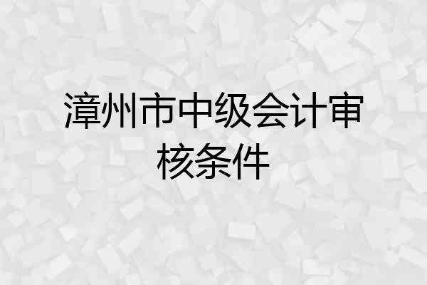 漳州市中级会计审核条件