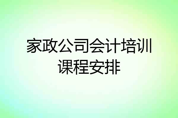 家政公司会计培训课程安排