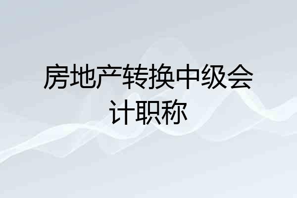 房地产转换中级会计职称