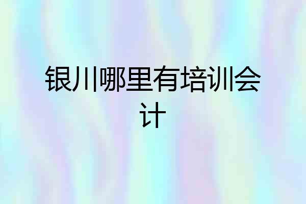 银川哪里有培训会计