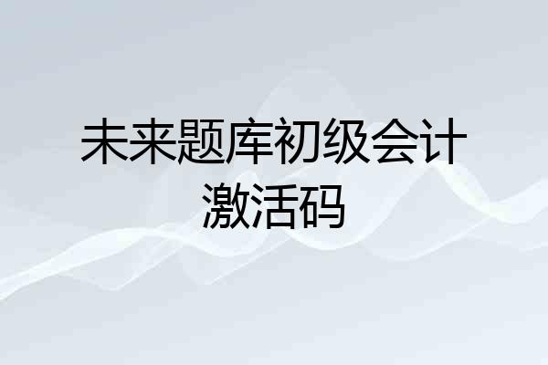 未来题库初级会计激活码