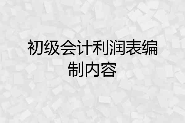 初级会计利润表编制内容