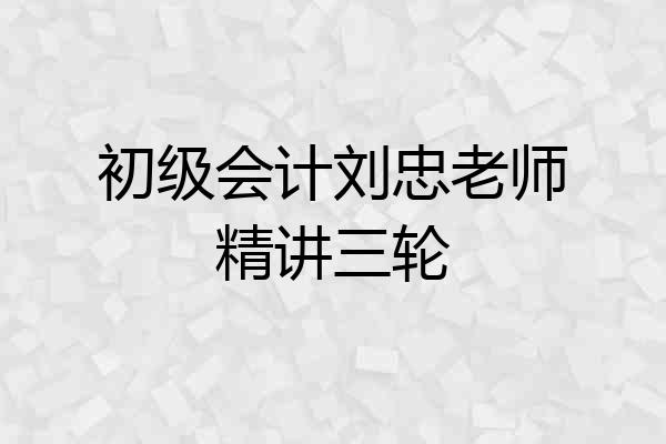 初级会计刘忠老师精讲三轮