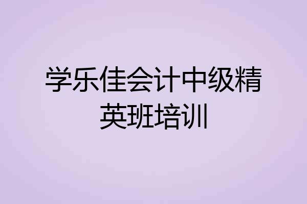 学乐佳会计中级精英班培训