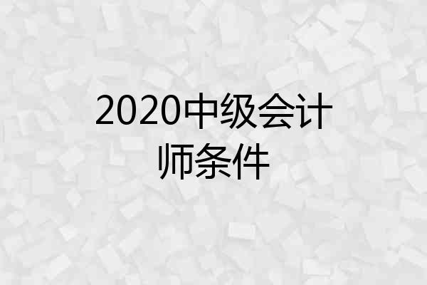2020中级会计师条件