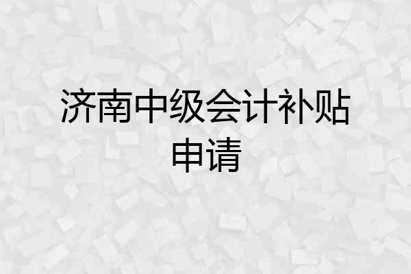 济南中级会计补贴申请
