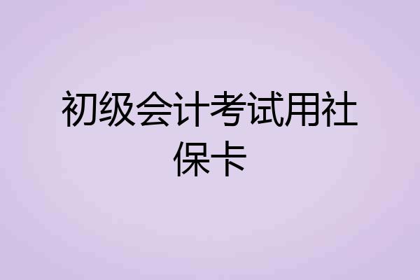 初级会计考试用社保卡