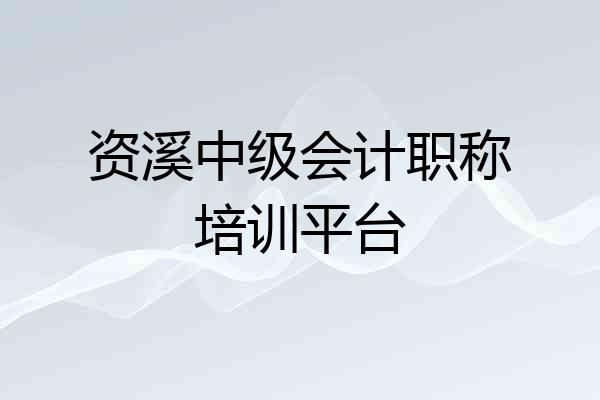 资溪中级会计职称培训平台