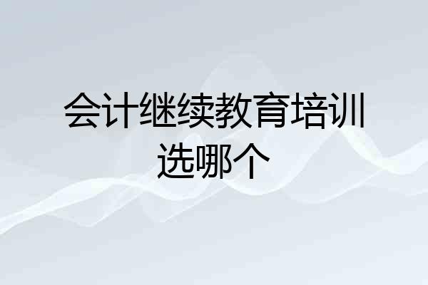 会计继续教育培训选哪个