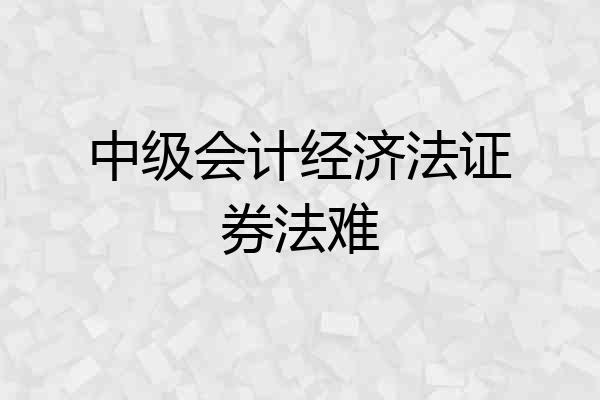 中级会计经济法证券法难