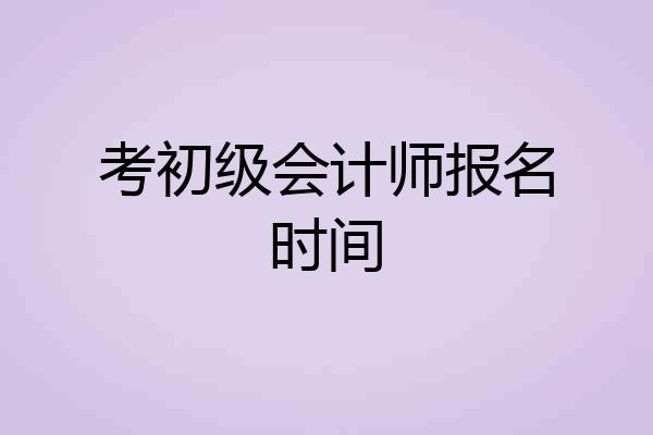 考初级会计师报名时间