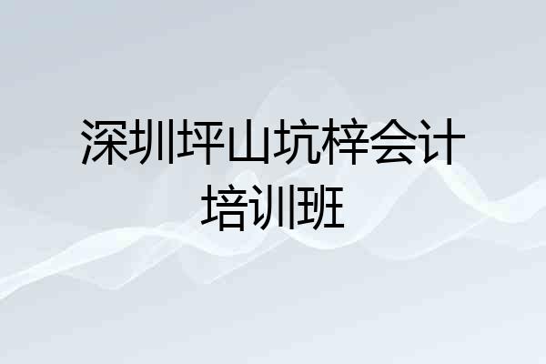 深圳坪山坑梓会计培训班
