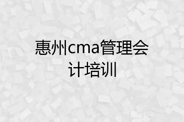 惠州cma管理会计培训