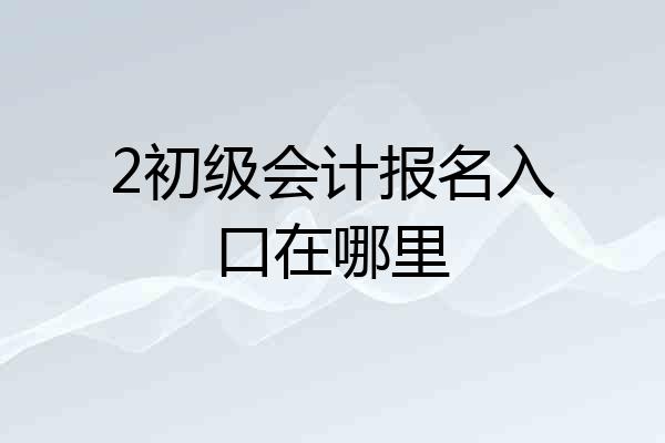 2初级会计报名入口在哪里