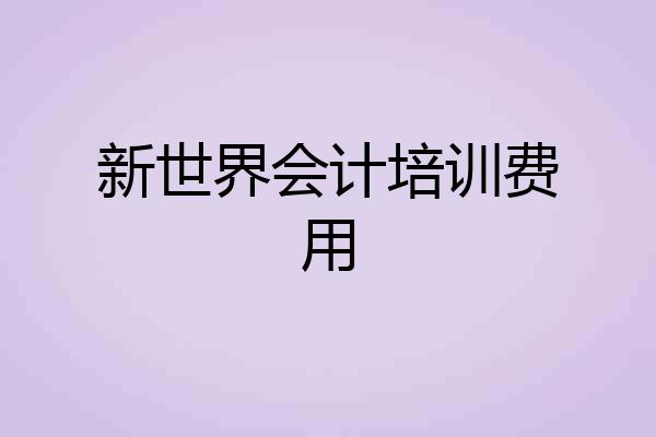 新世界会计培训费用