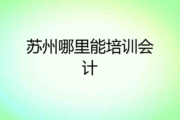 苏州哪里能培训会计