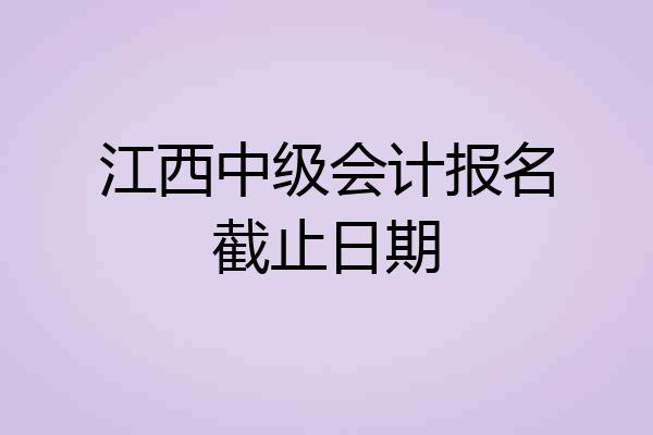 江西中级会计报名截止日期