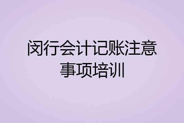闵行会计记账注意事项培训