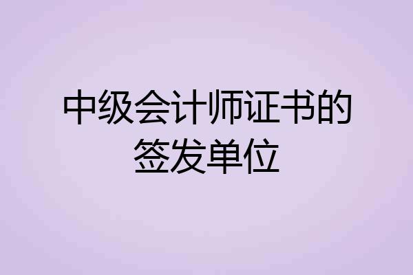 中级会计师证书的签发单位