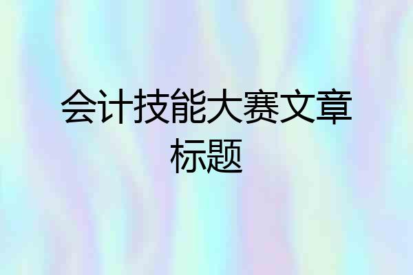 会计技能大赛文章标题