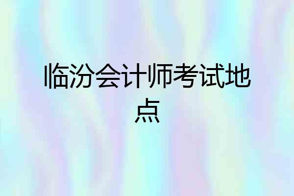临汾会计师考试地点