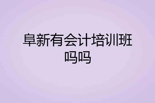 阜新有会计培训班吗吗