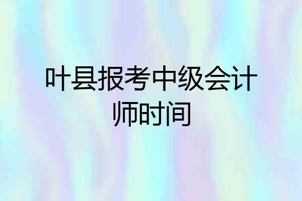 叶县报考中级会计师时间