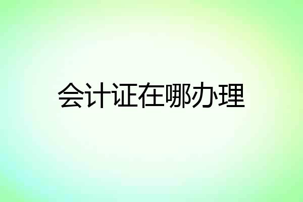 会计证在哪办理