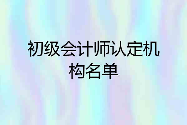 初级会计师认定机构名单