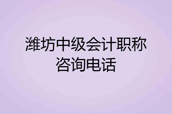 潍坊中级会计职称咨询电话