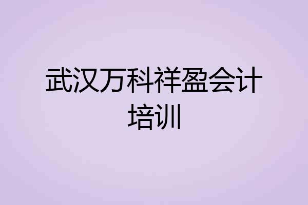 武汉万科祥盈会计培训