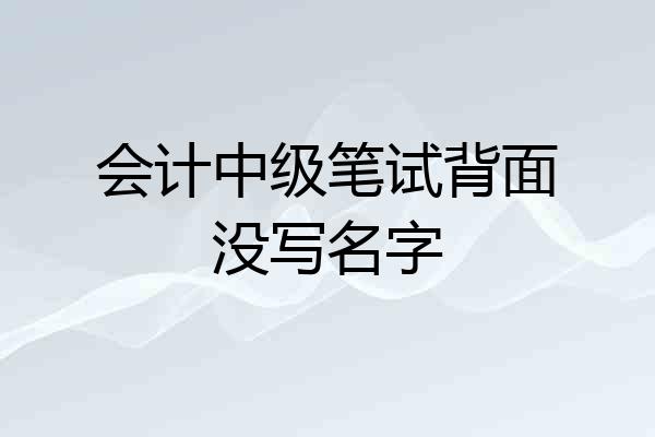 会计中级笔试背面没写名字