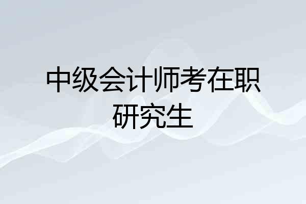 中级会计师考在职研究生