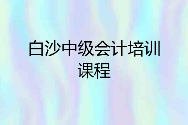 白沙中级会计培训课程