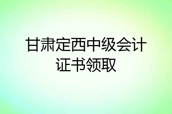 甘肃定西中级会计证书领取