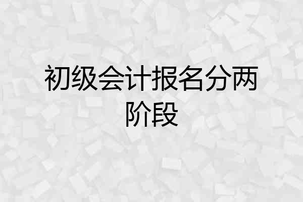 初级会计报名分两阶段
