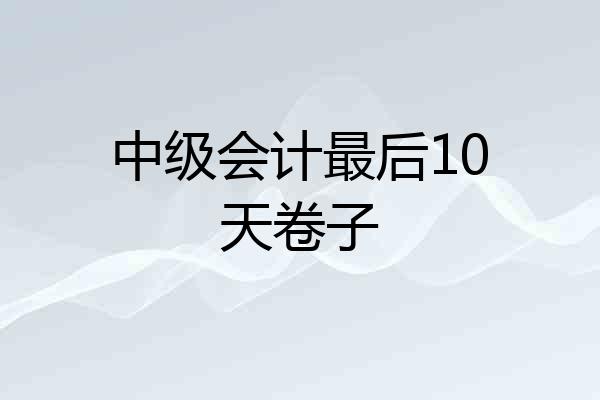 中级会计最后10天卷子