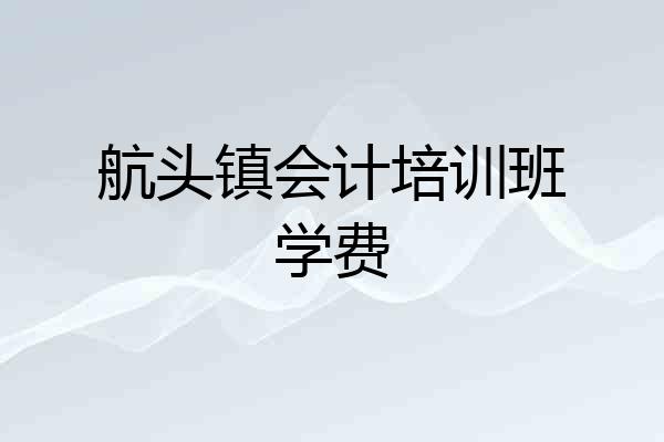 航头镇会计培训班学费