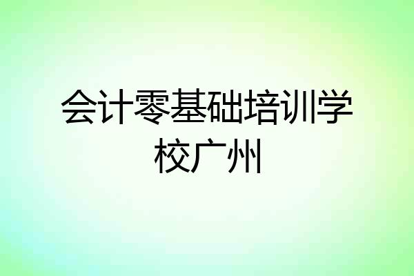 会计零基础培训学校广州