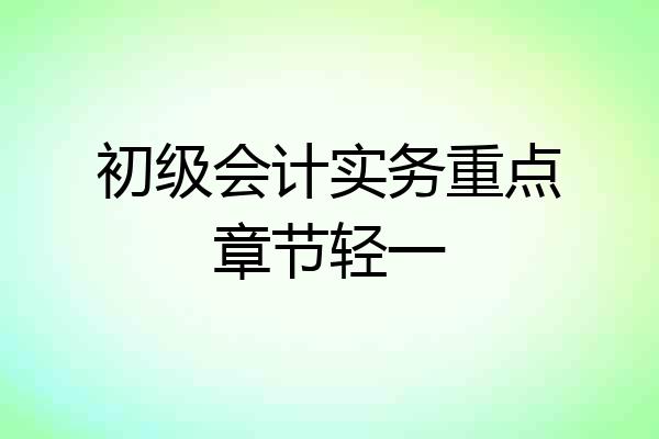 初级会计实务重点章节轻一