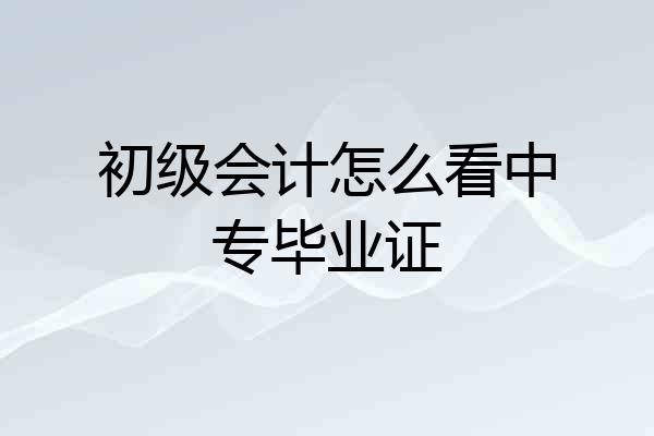 初级会计怎么看中专毕业证