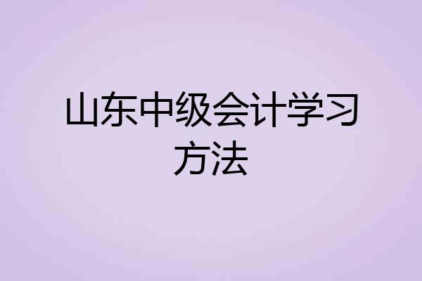 山东中级会计学习方法