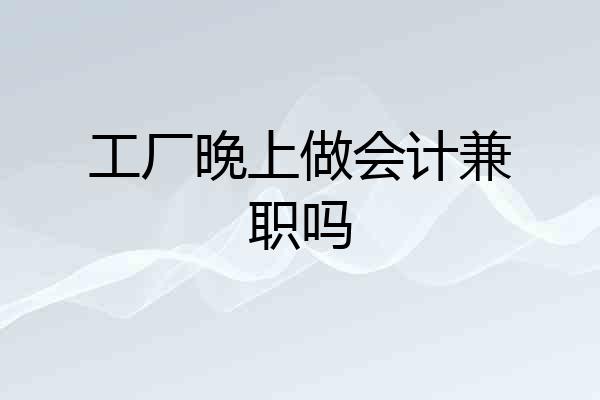 工厂晚上做会计兼职吗