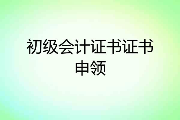 初级会计证书证书申领