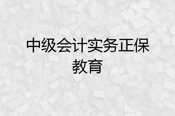 中级会计实务正保教育