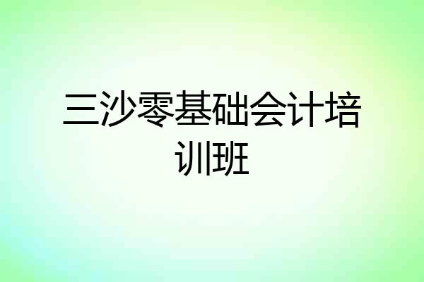 三沙零基础会计培训班