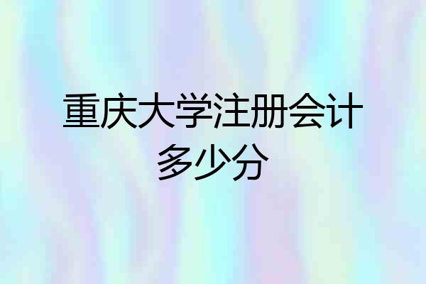 重庆大学注册会计多少分